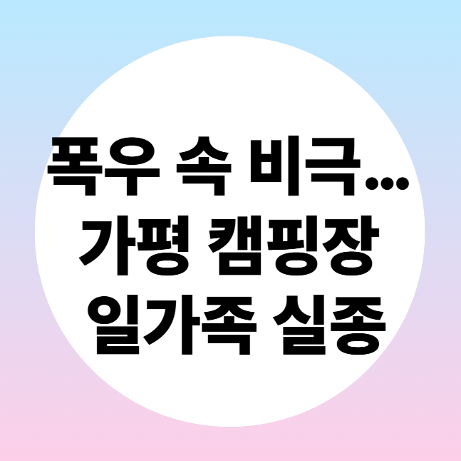 <b>폭우</b> 속 비극…<b>가평 캠핑장</b> 일가족 <b>실종</b>