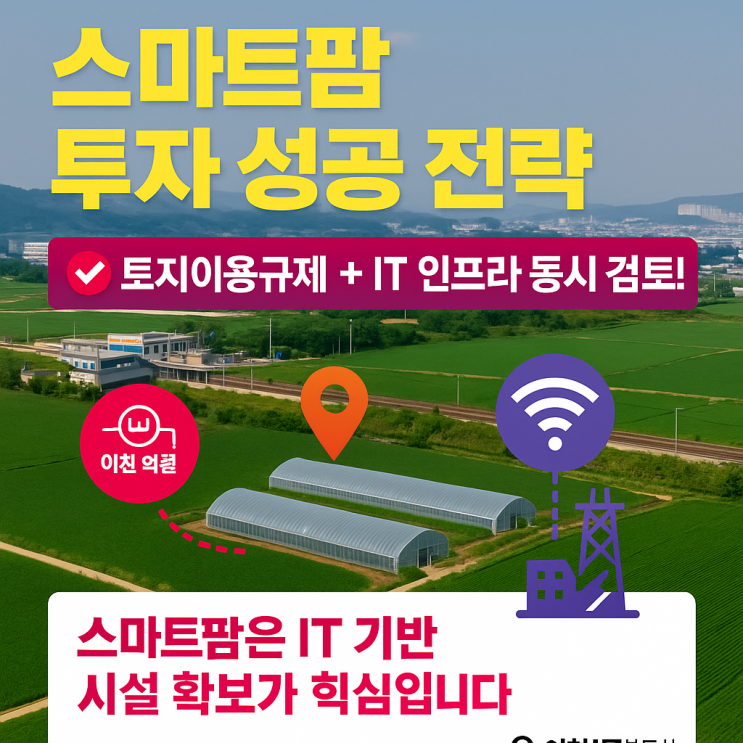   스마트팜 투자 성공을 위한 5가지 핵심 분석 포인트1️ 토지이용규제 + IT 인프라 구축 가능성 동시 검토