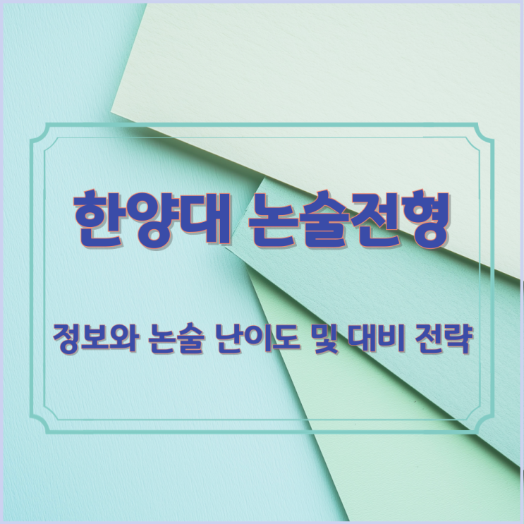  한양대 논술전형 주요 정보와 논술 난이도 및 대비 전략