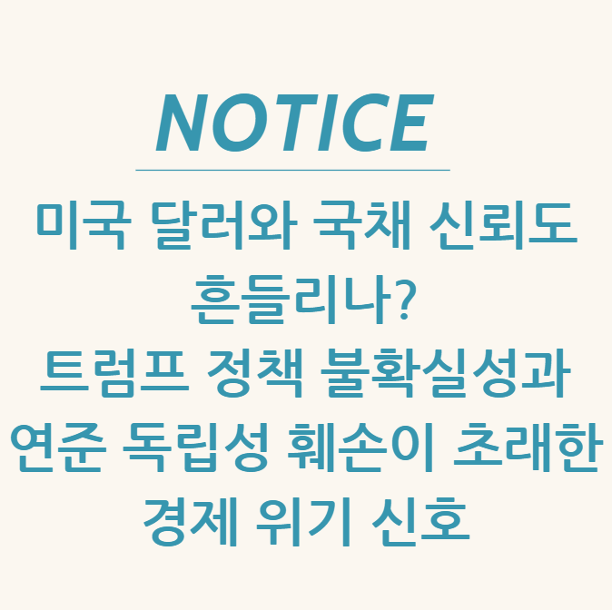  미국 달러와 국채 신뢰도 흔들리나? 트럼프 정책 불확실성과 연준 독립성 훼손이 초래한 경제 위기 신호