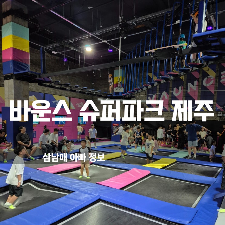  제주 아이와 가볼만한곳 실내 키즈카페 바운스 슈퍼파크 제주! 신나는 액티비티 천국, 시간 가는 줄 모르는 즐거움!