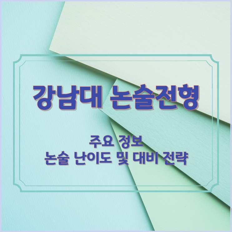  강남대 논술전형 주요 정보와 논술 난이도 및 대비 전략