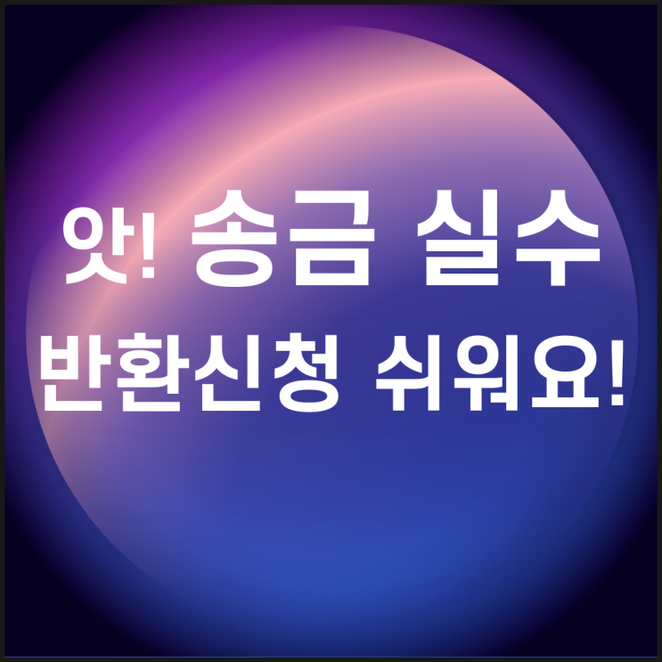 <b>착오송금반환</b> 신청 쉬워요! 알면 쉽게 돈 돌려받아요