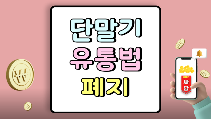  단말기 유통법 폐지 변화사항 실질적 이득 보는법