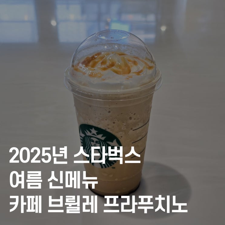  스타벅스 카페 브륄레 프라푸치노 솔직 후기  여름 신메뉴 먹어본 찐맛평!