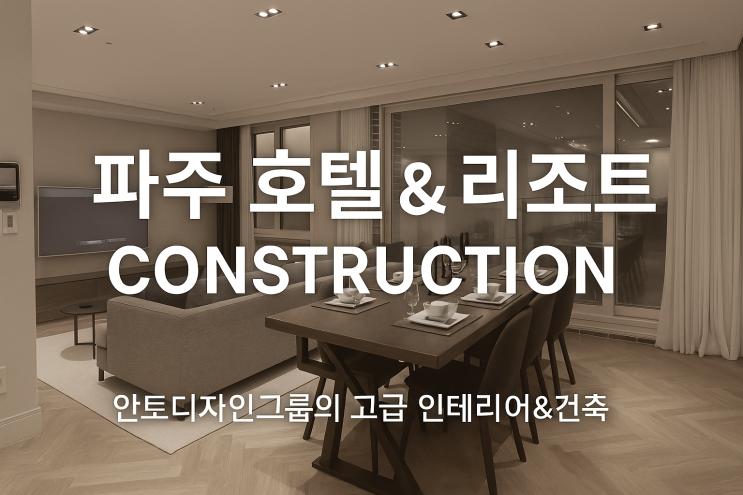  파주 호텔 & 리조트 시공 사례 | 안토디자인그룹의 고급 인테리어&건축 완성작 공개