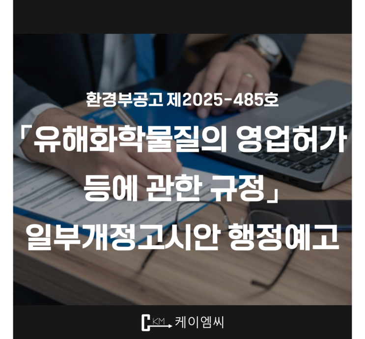  [ 주식회사 케이엠씨 ] 환경부공고 제2025-485호 「유해화학물질의 영업허가 등에 관한 규정」 일부개정고시안 행정예고
