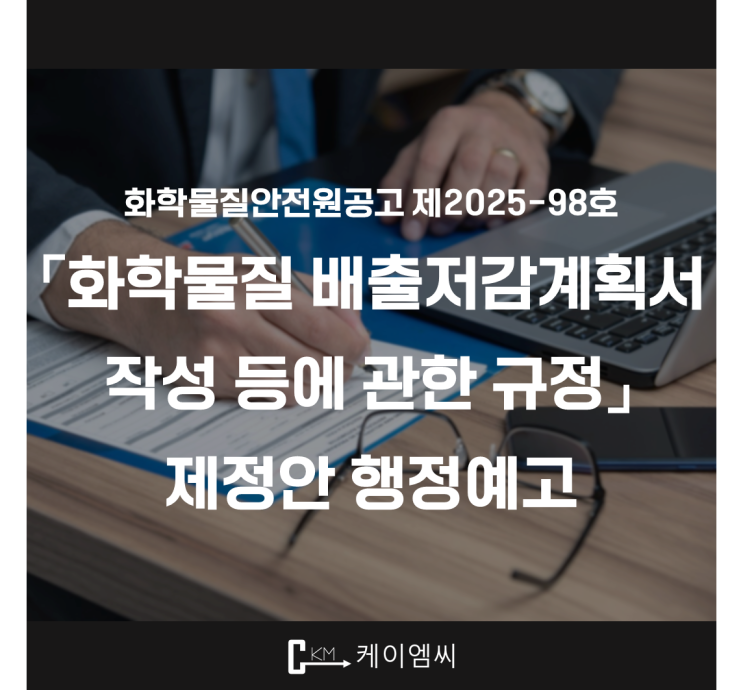  [ 주식회사 케이엠씨 ] 화학물질안전원공고 제2025-98호 「화학물질 배출저감계획서 작성 등에 관한 규정」 제정안 행정예고