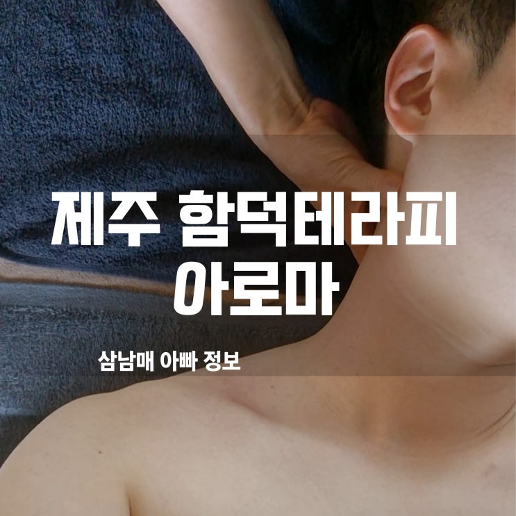  함덕 마사지, 함덕테라피아로마 함덕해수욕장 근처 완벽한 아로마 관리 후기!