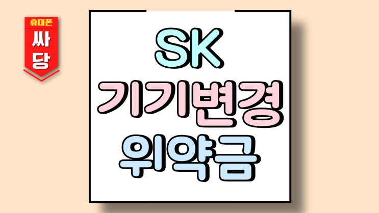  SK 기기변경 위약금 체크 싸게 교체하는 방법