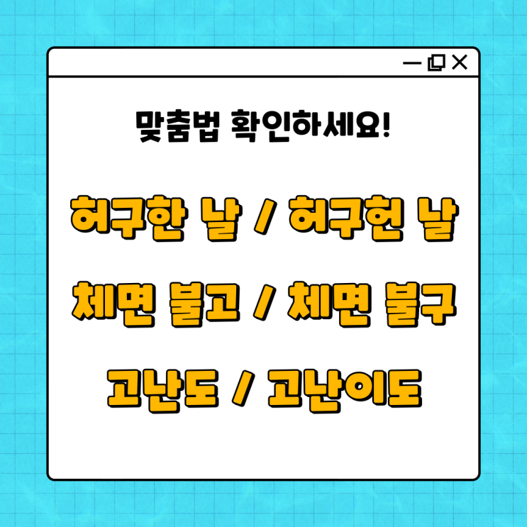  허구한 날, 허구헌 날, 체면 불고, 체면 불구, 고난도, 고난이도 올바른 맞춤법!