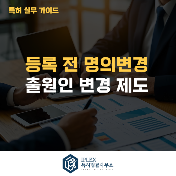  등록 전 명의변경 방법 - 출원인 명의 변경[아이피렉스 특허법률사무소]