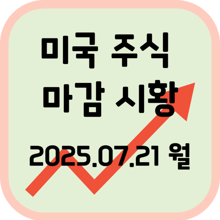  2025년 7월 21일 (월) 미국 증시 마감 시황