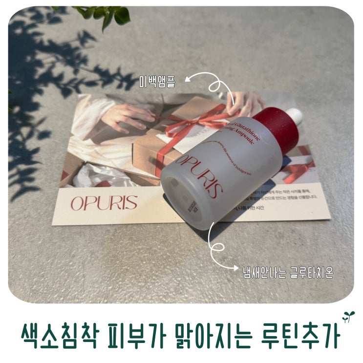  냄새안나는 글루타치온 오푸리스 미백앰플 색소침착 피부가 맑아지는 루틴 추가