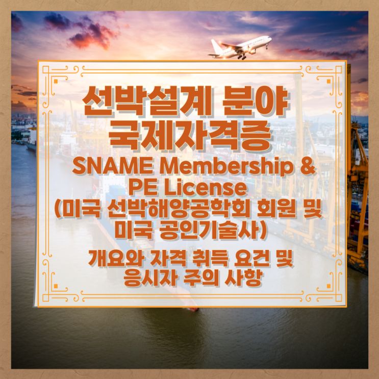  [선박설계 분야 국제자격증]SNAME Membership & PE License (미국 선박해양공학회 회원 및 미국 공인기술사) 개요와 자격 취득 요건 및 응시자 주의 사항
