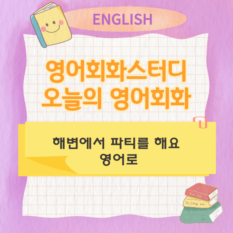  오늘의 영어회화 스터디 해변에서 파티를 해요 영어로