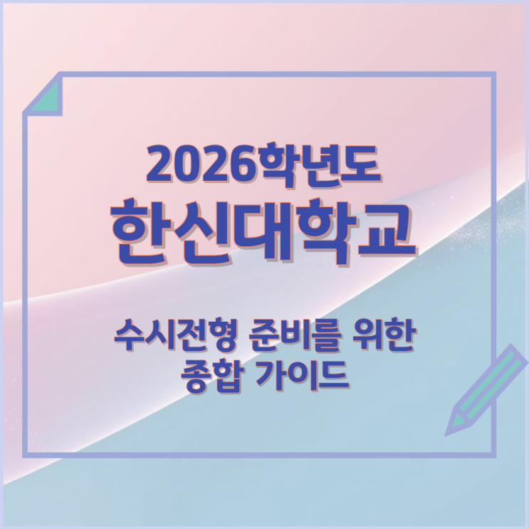  2026년 한신대학교 수시전형 준비를 위한 종합 가이드