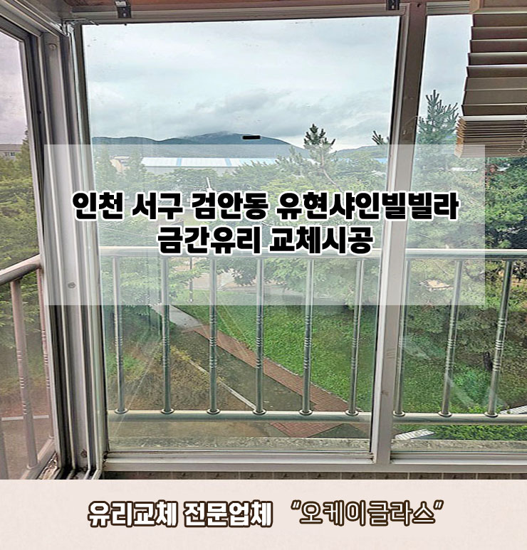  인천서구 검암동 유현샤인빌빌라 금간유리교체 "오케이글라스"
