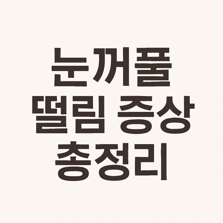  눈꺼풀 떨림 증상이란? 원인부터 예방법까지 총정리
