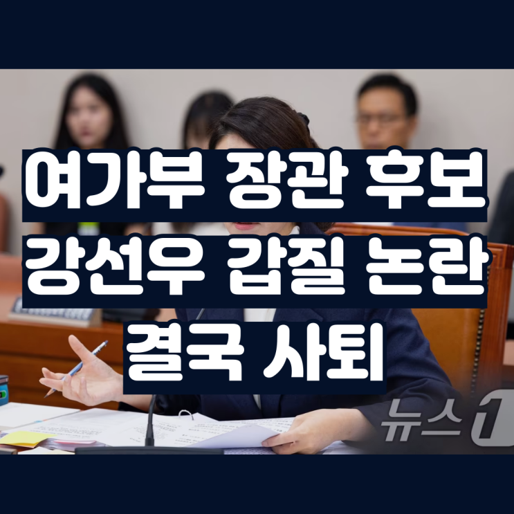 <b>강선우 갑질 논란</b> 여가부 장관 후보 사퇴 이슈 총정리