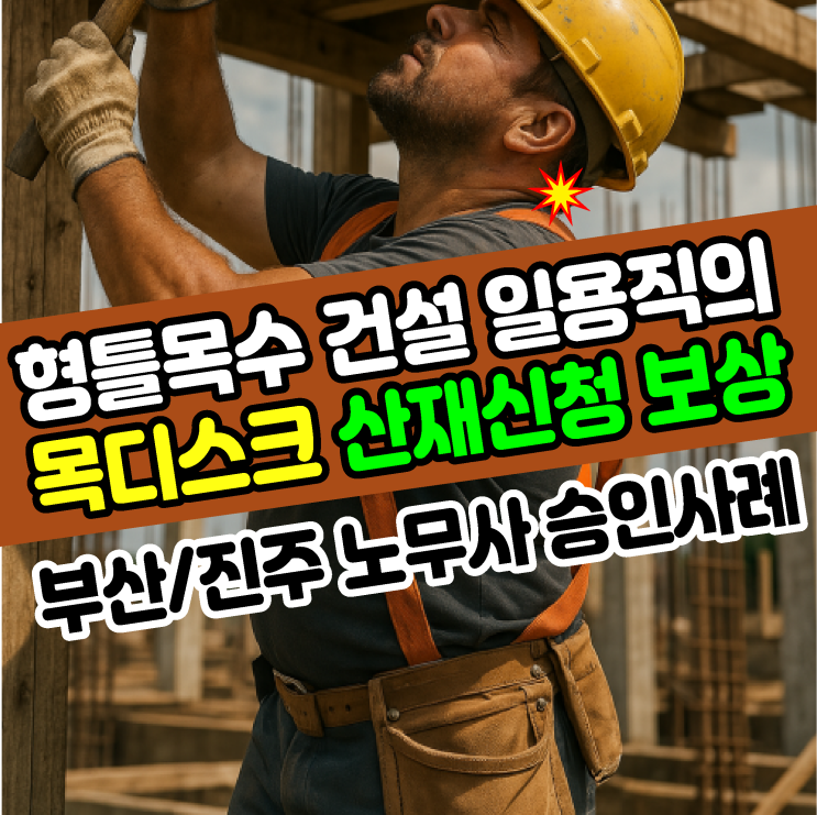  [부산/진주 노무사] 형틀목수 건설 일용직의 목디스크 산재신청 보상사례