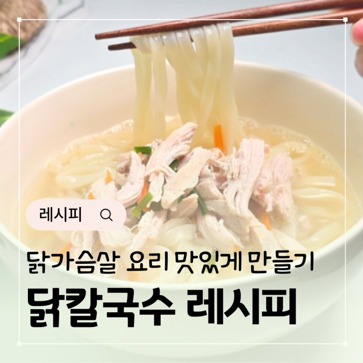 닭가슴살 요리 닭칼국수 레시피 닭국수 치킨스톡 MSG 사용법