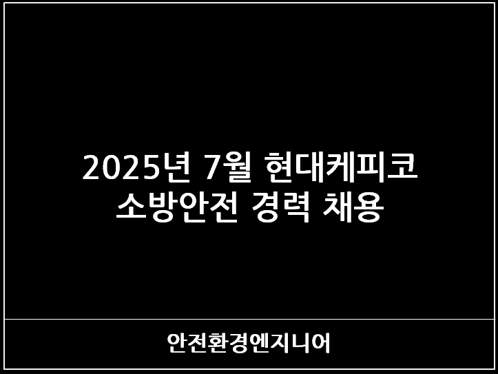  2025년 7월 현대케피코 소방안전 경력 채용