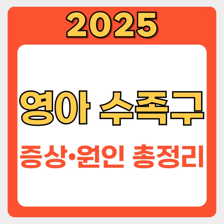  2025년 영아 수족구병 증상, 원인부터 예방, 재감염까지 총정리