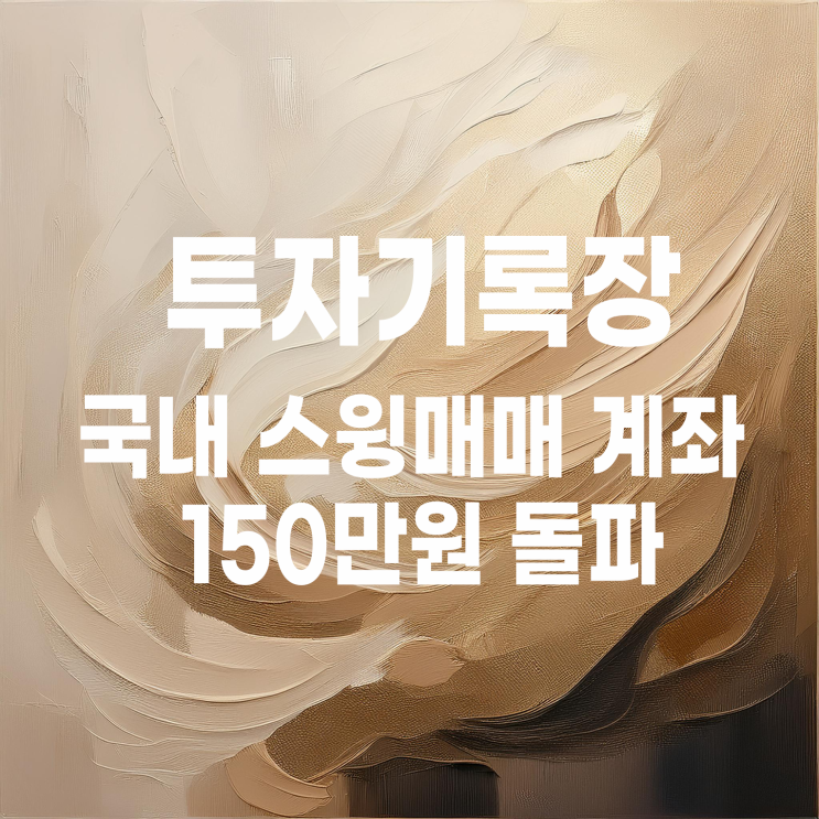  100만 원으로 시작한 국내 주식 스윙매매 계좌 150만 원 돌파