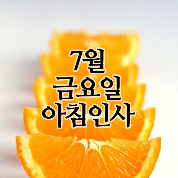  7월의 인사말, 금요일 아침인사 문자