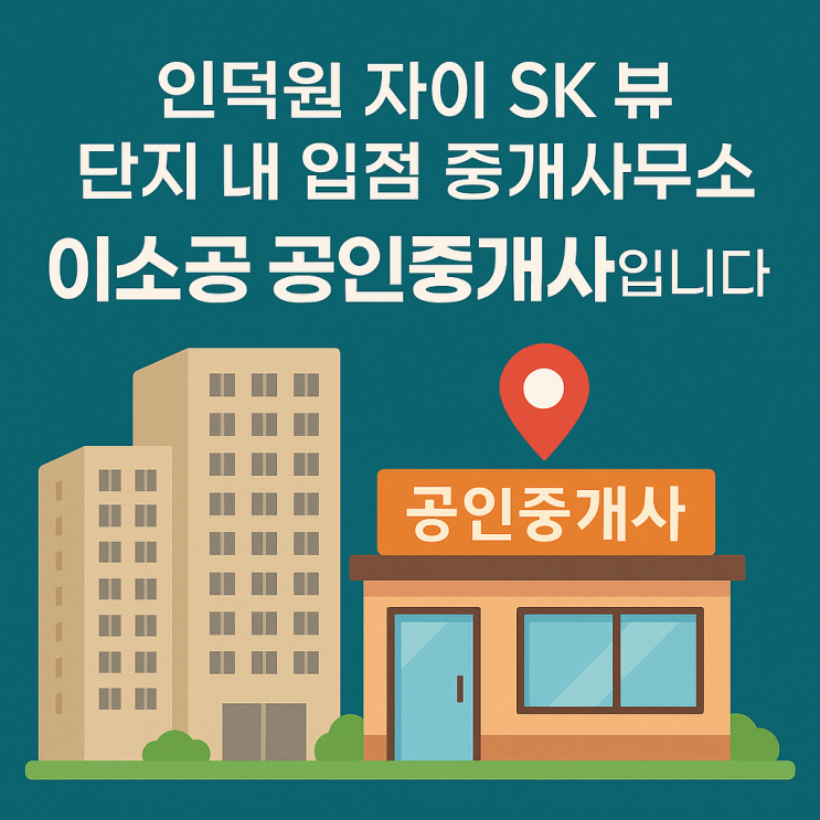  인덕원 자이 SK 뷰 단지 내 입점 중개사무소 – 이소공 공인중개사입니다.