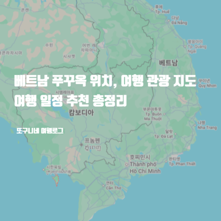  베트남 푸꾸옥 위치, 여행 관광 지도, 여행 일정 추천 총정리
