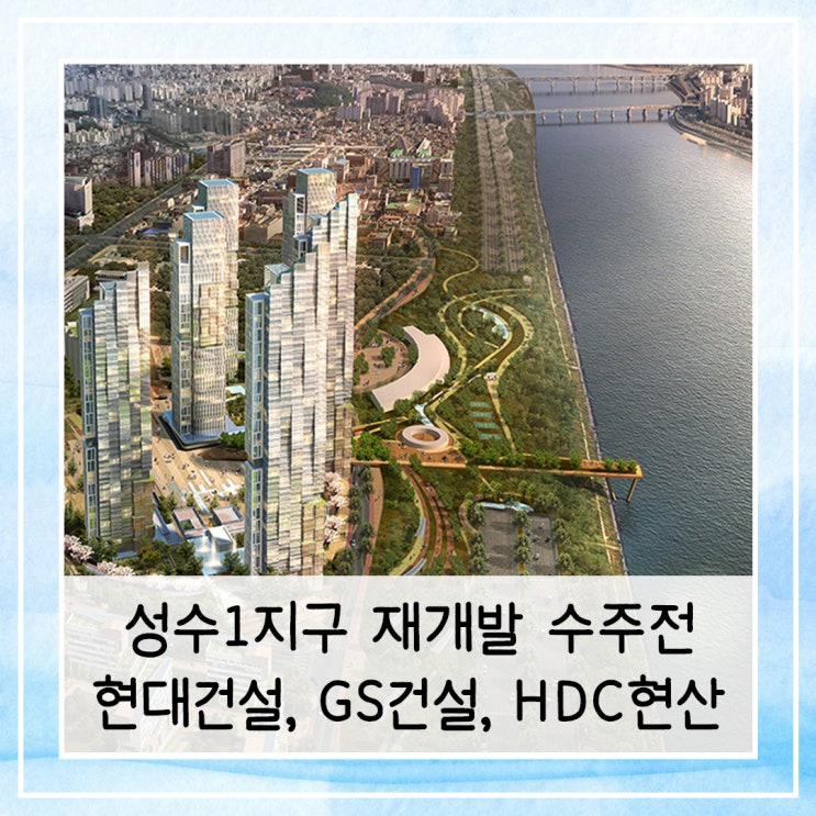  성수1지구 재개발 수주전 |  현대건설, GS건설, HDC현대산업개발
