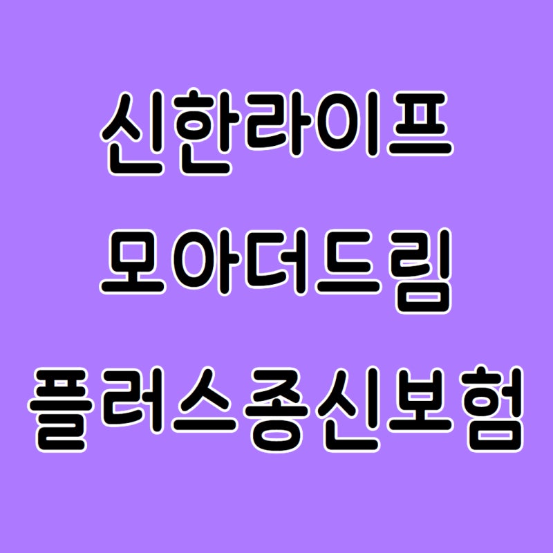 신한라이프 모아더드림 플러스 종신보험!!(중도인출가능장점)