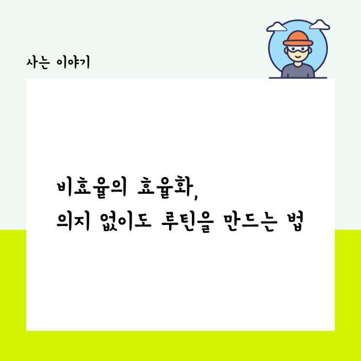  비효율의 효율화, 의지 없이도 루틴을 만드는 법