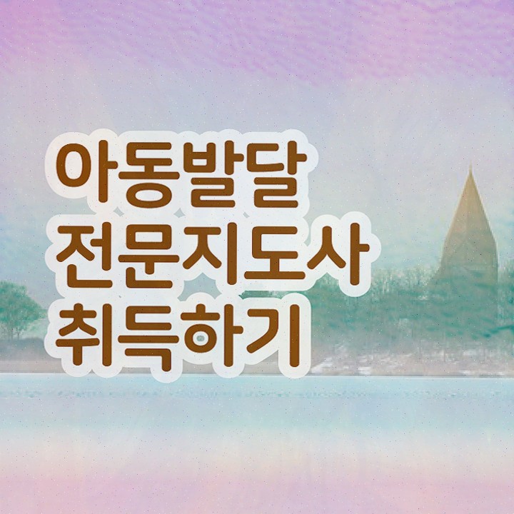  아동발달전문지도사 공부 , 취득했던 후기 알아볼게요