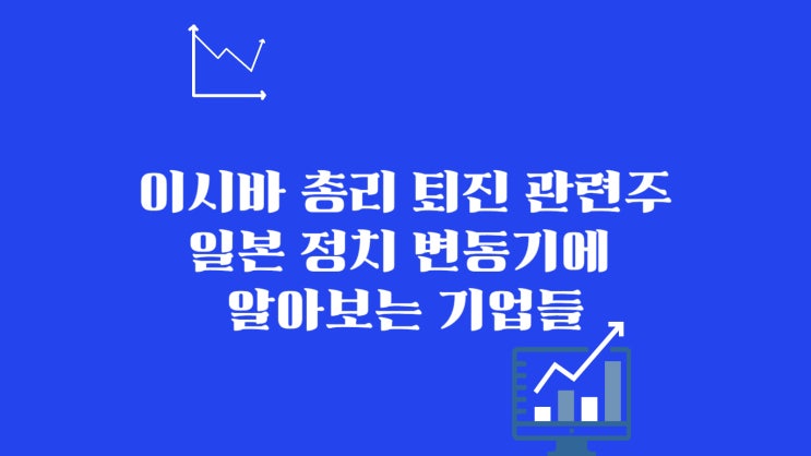 <b>이시바</b> 총리 퇴진 관련주, 일본 정치 변동기에 알아보는 기업들