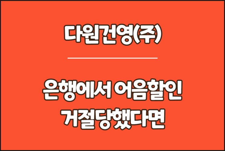  다원건영 전자어음, 은행에서 어음할인 거절당했다면