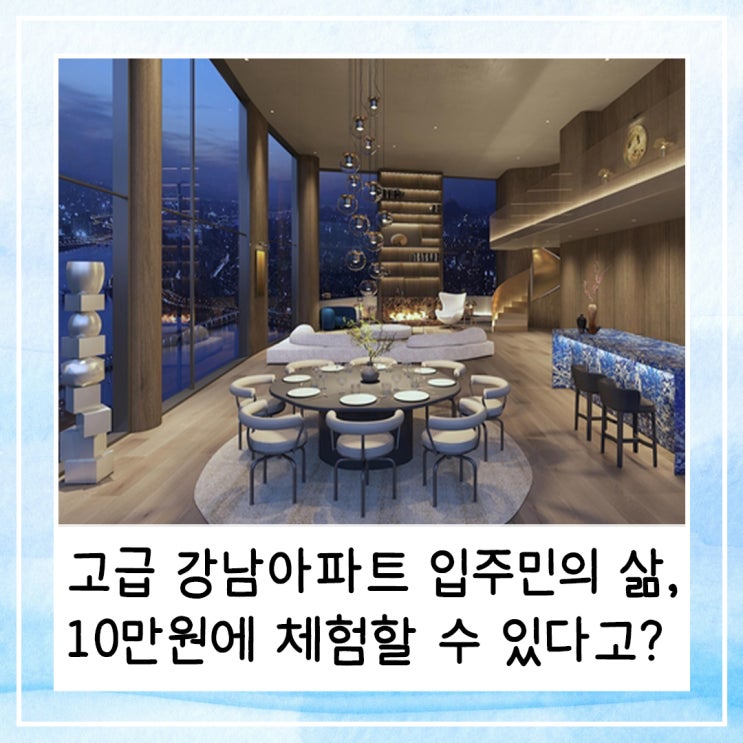  고급 강남아파트 입주민의 삶, 10만원에 체험할 수 있다고?