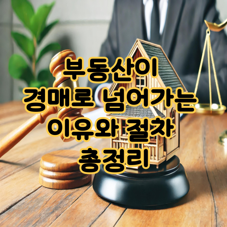  부동산이 경매로 넘어가는 이유와 절차 총정리! 미리 알아두면 피할 수 있어요