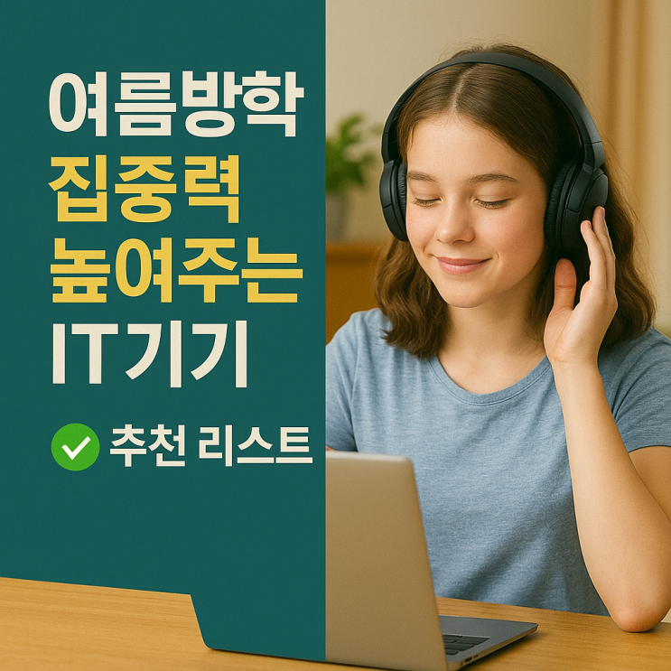  여름방학 집중력 높여주는 IT기기 추천 리스트