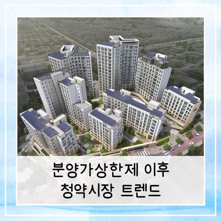  분양가상한제 이후 청약시장 트렌드, 어떻게 달라졌을까?