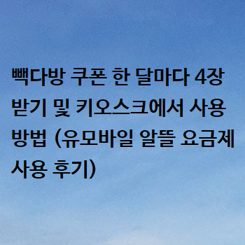  빽다방 쿠폰 한 달마다 4장 받기 및 키오스크에서 사용방법 (유모바일 알뜰 요금제 사용 후기)
