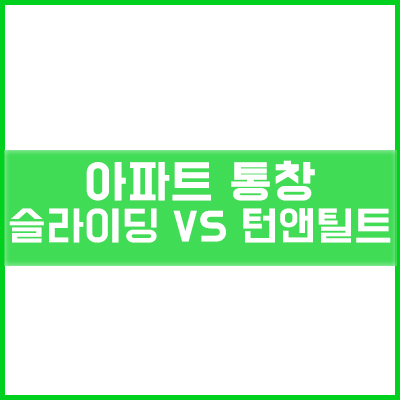  아파트 통창 개폐타입 선택 턴앤틸트 & 슬라이딩