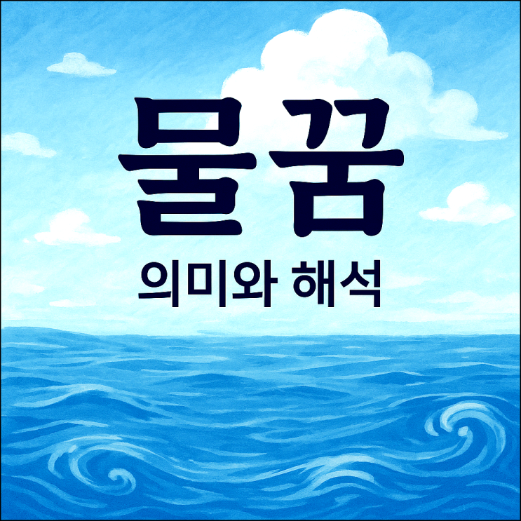  물꿈 해몽 - 물꿈은 생명, 정화, 감정, 무의식 등을 의미한다