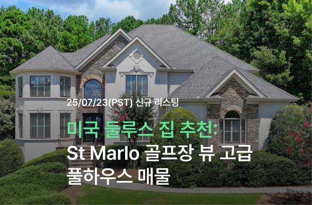  [미국 둘루스 집 추천] St Marlo 골프장 뷰 고급 풀하우스 매물