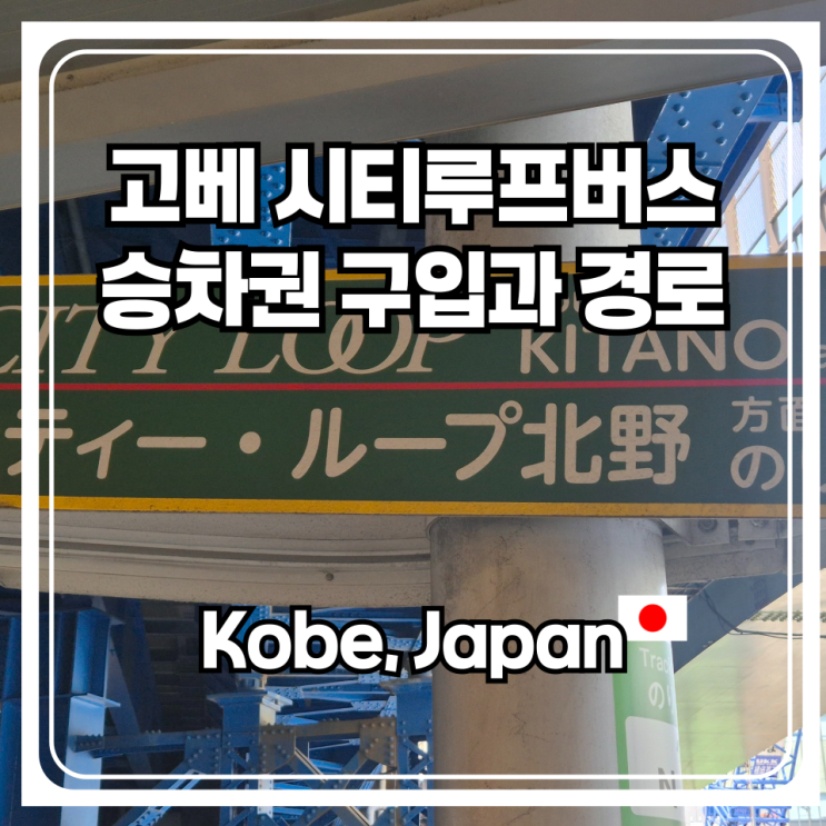  고베 여행 필수 시티루프버스 승차권 구입 방법과 정류장 그리고 경로까지 이용해본 후기