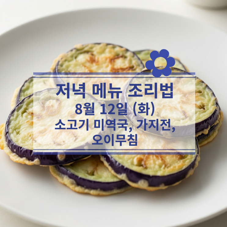  [8월 식단] 8월 12일 (화) 저녁메뉴 : 소고기 미역국, 가지전, 오이무침