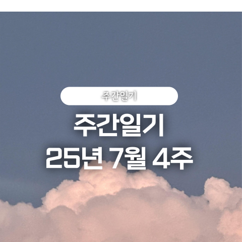  일상 주간일기 07.21~07.27
