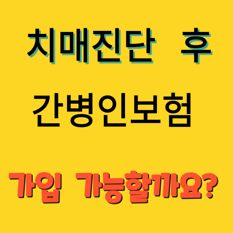  치매 진단 후, 간병인 보험 가입 가능 할까요?